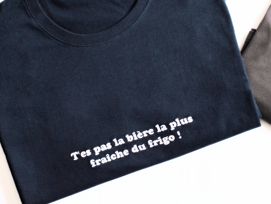 T-shirt brodé T'es pas la bière la plus fraiche du frigo